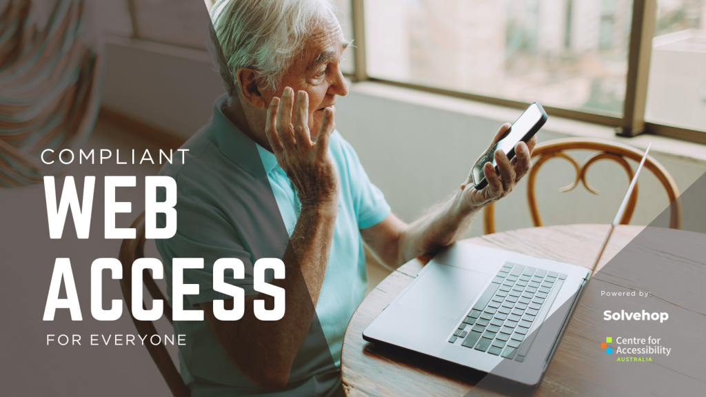 image of an elderly man using a laptop and smart phone. Text says Compliant web access for everyone. Powered by Solvehop and Centre for Accessibility Australia